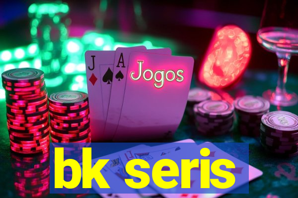 bk seris